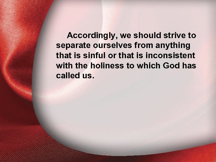 I. Holiness Defined Accordingly, we should strive to separate ourselves from anything that is