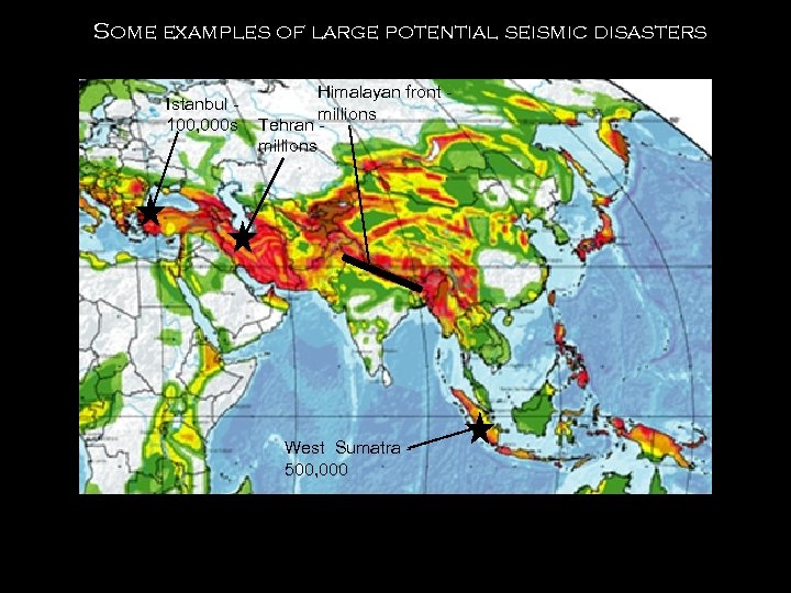 Some examples of large potential seismic disasters Istanbul 100, 000 s Himalayan front millions