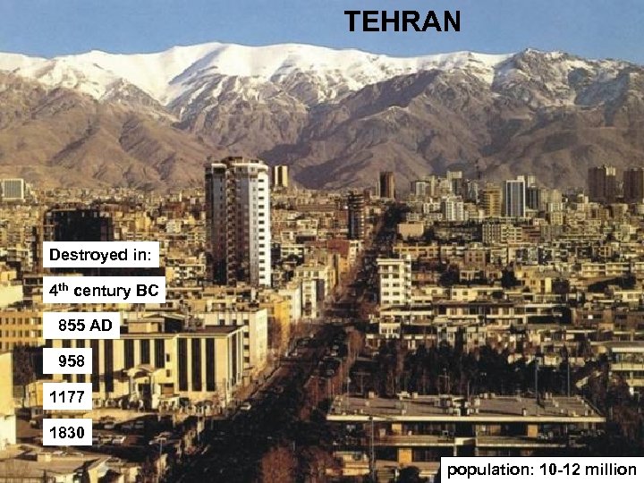 TEHRAN Destroyed in: 4 th century BC 855 AD 958 1177 1830 population: 10