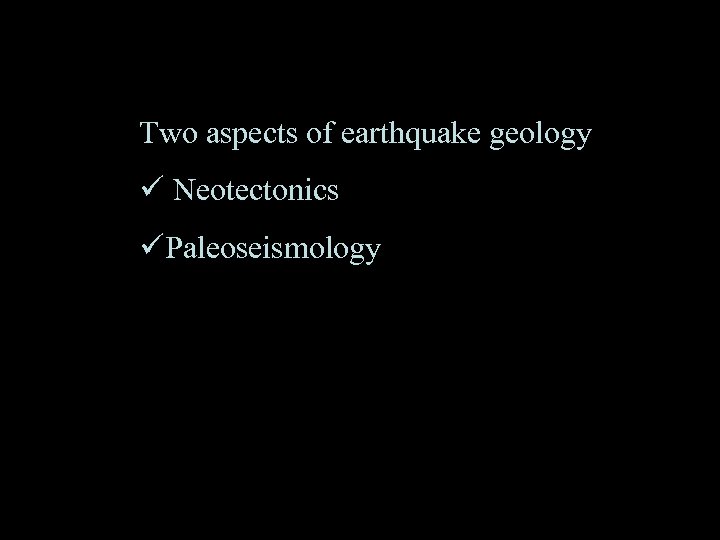 Two aspects of earthquake geology ü Neotectonics üPaleoseismology 