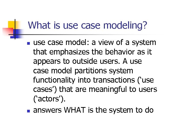 What is use case modeling? n n use case model: a view of a