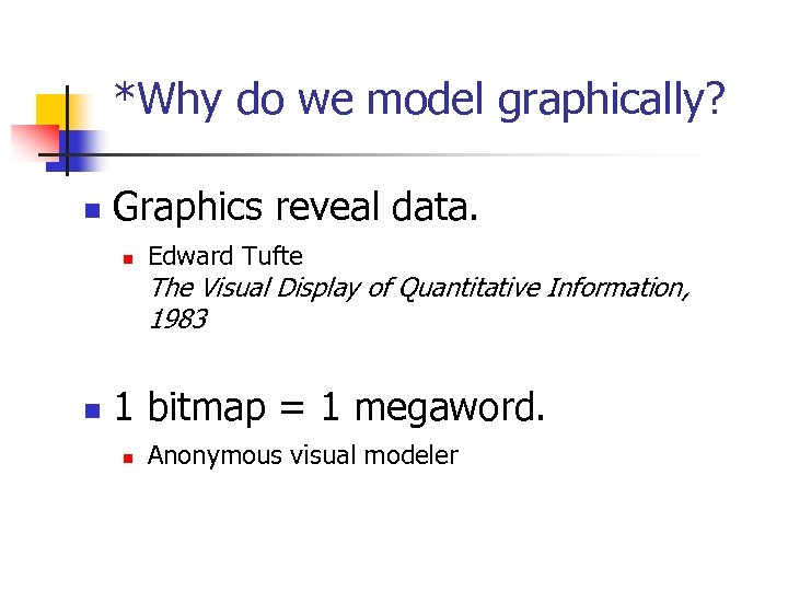 *Why do we model graphically? n Graphics reveal data. n Edward Tufte The Visual