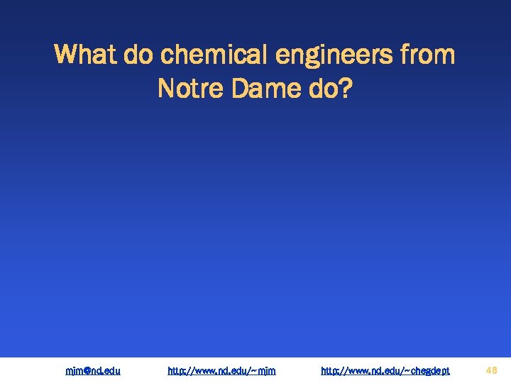What do chemical engineers from Notre Dame do? mjm@nd. edu http: //www. nd. edu/~mjm