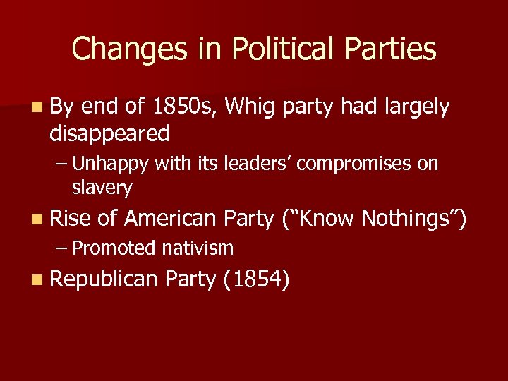 Changes in Political Parties n By end of 1850 s, Whig party had largely