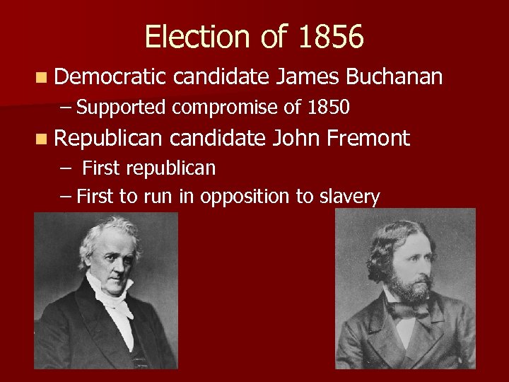 Election of 1856 n Democratic candidate James Buchanan – Supported compromise of 1850 n