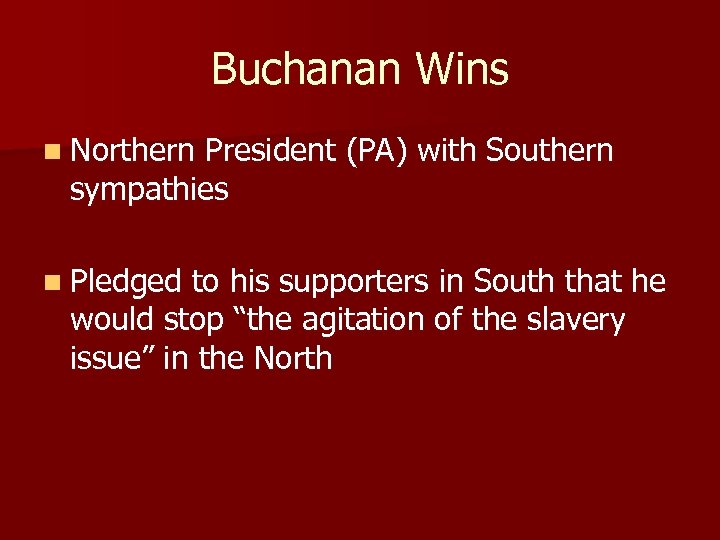 Buchanan Wins n Northern President (PA) with Southern sympathies n Pledged to his supporters