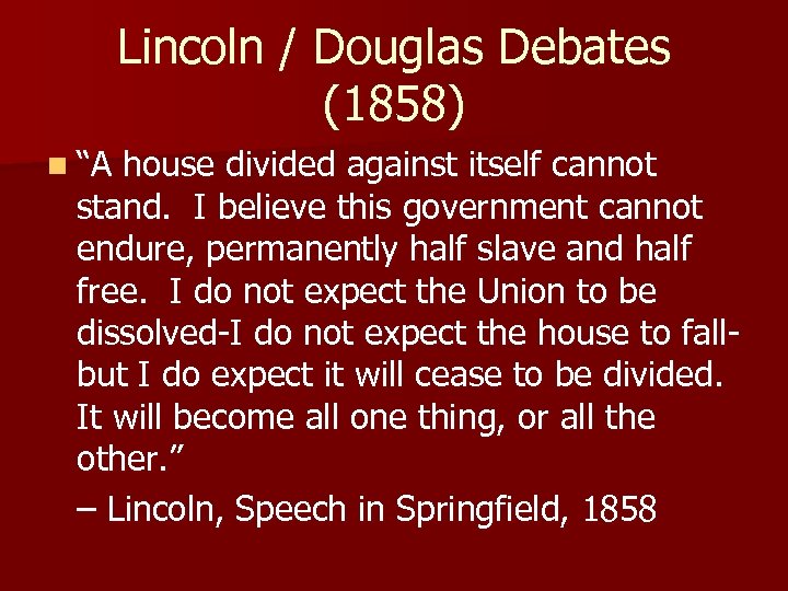 Lincoln / Douglas Debates (1858) n “A house divided against itself cannot stand. I