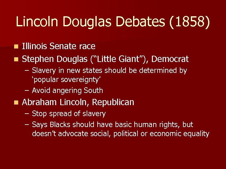 Lincoln Douglas Debates (1858) Illinois Senate race n Stephen Douglas (“Little Giant”), Democrat n