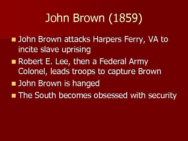 John Brown (1859) n John Brown attacks Harpers Ferry, VA to incite slave uprising