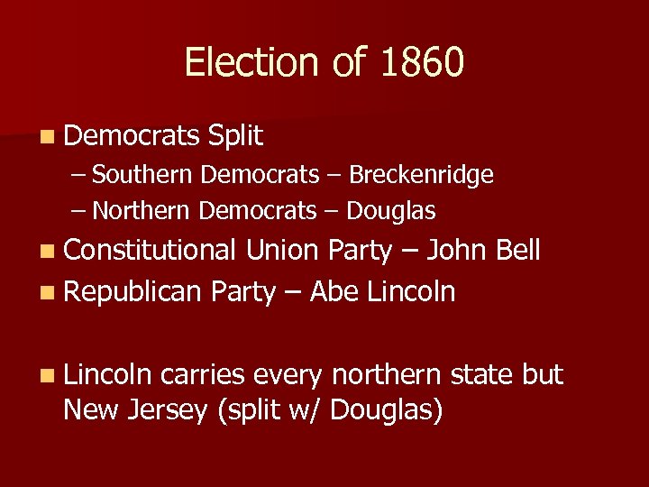 Election of 1860 n Democrats Split – Southern Democrats – Breckenridge – Northern Democrats