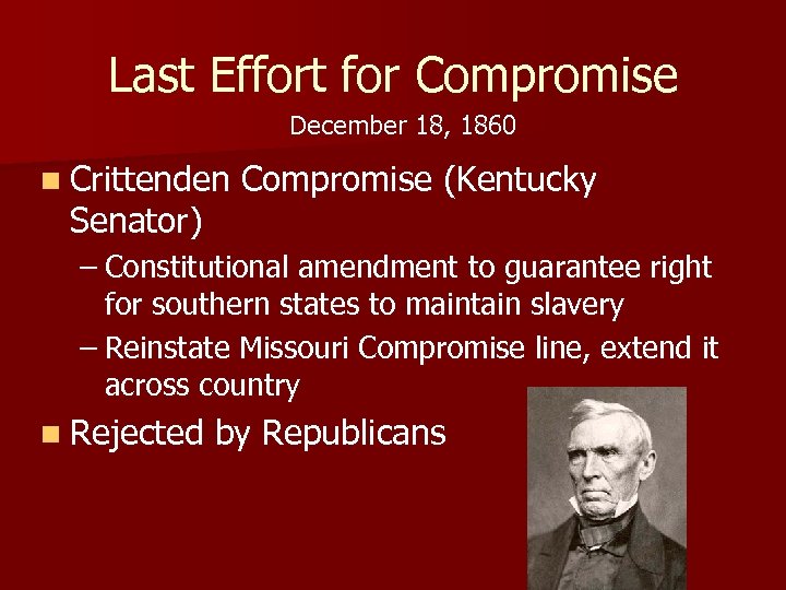 Last Effort for Compromise December 18, 1860 n Crittenden Senator) Compromise (Kentucky – Constitutional