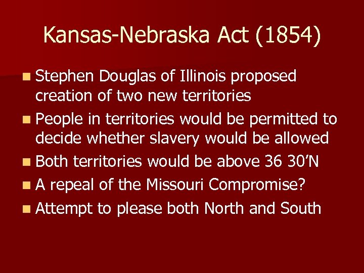 Kansas-Nebraska Act (1854) n Stephen Douglas of Illinois proposed creation of two new territories