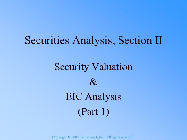 Securities Analysis, Section II Security Valuation & EIC Analysis (Part 1) Copyright © 2000