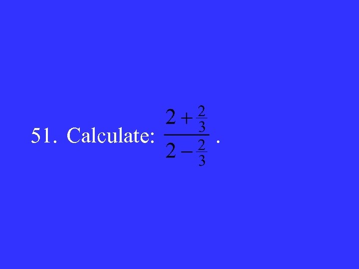51. Calculate: . 
