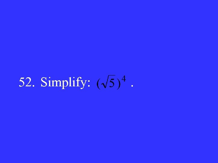 52. Simplify: . 