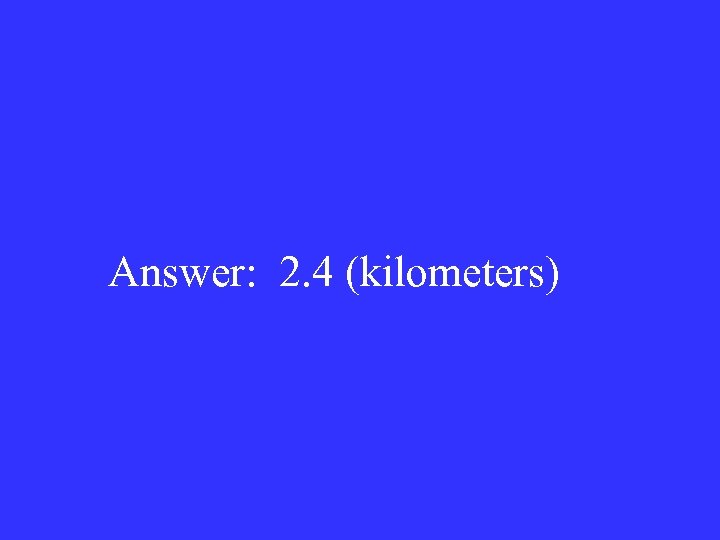 Answer: 2. 4 (kilometers) 