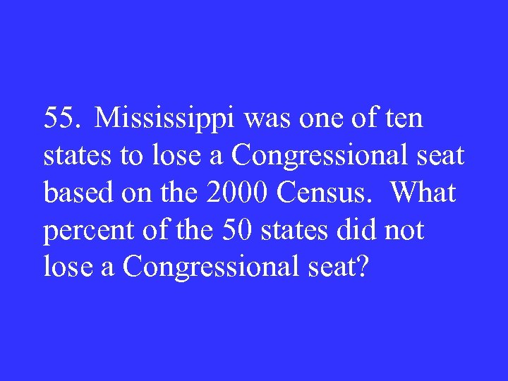 55. Mississippi was one of ten states to lose a Congressional seat based on