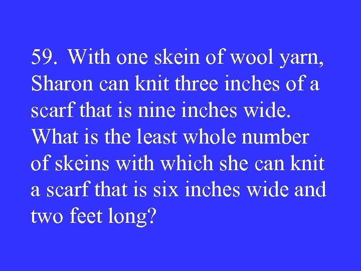59. With one skein of wool yarn, Sharon can knit three inches of a