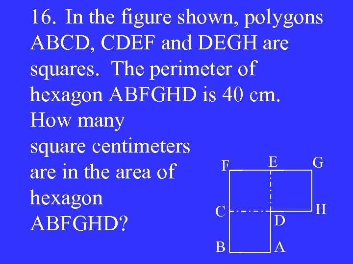 16. In the figure shown, polygons ABCD, CDEF and DEGH are squares. The perimeter