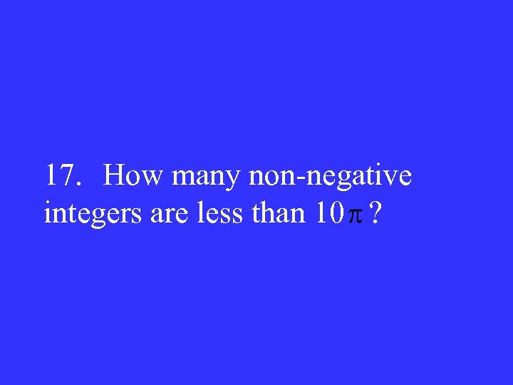 17. How many non-negative integers are less than 10 ? 