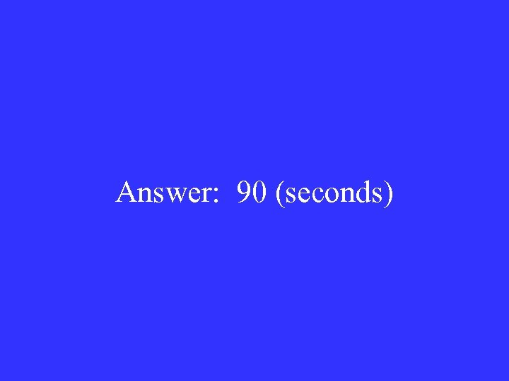 Answer: 90 (seconds) 