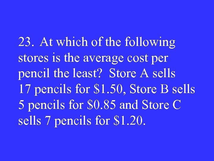 23. At which of the following stores is the average cost per pencil the