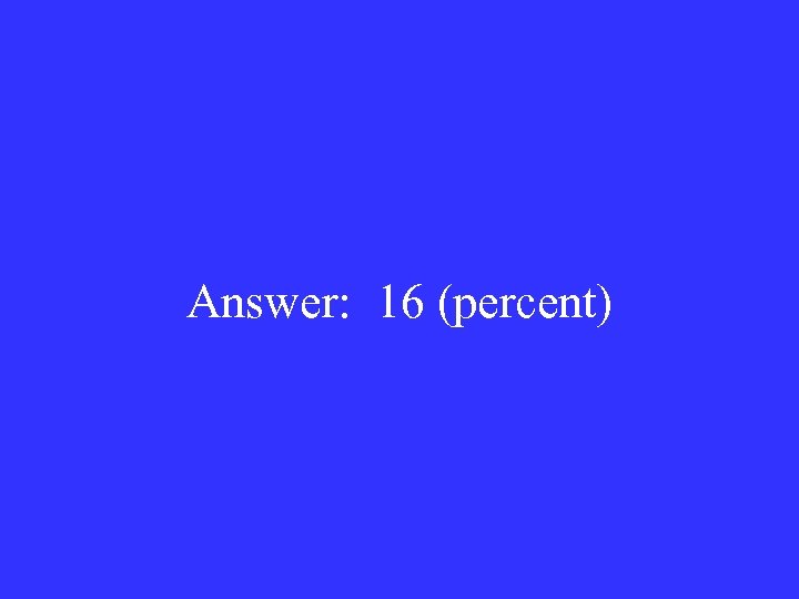 Answer: 16 (percent) 