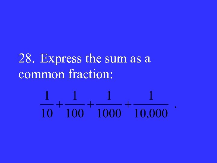 28. Express the sum as a common fraction: 