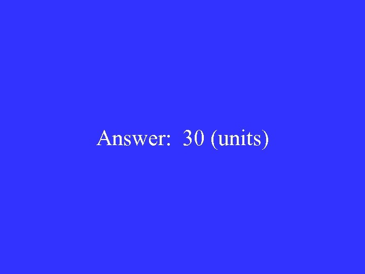 Answer: 30 (units) 