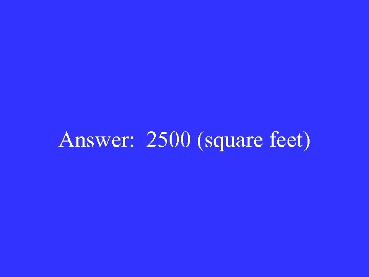 Answer: 2500 (square feet) 