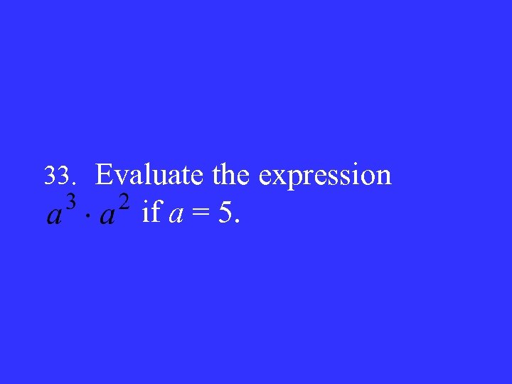 33. Evaluate the expression if a = 5. 