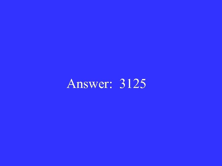Answer: 3125 