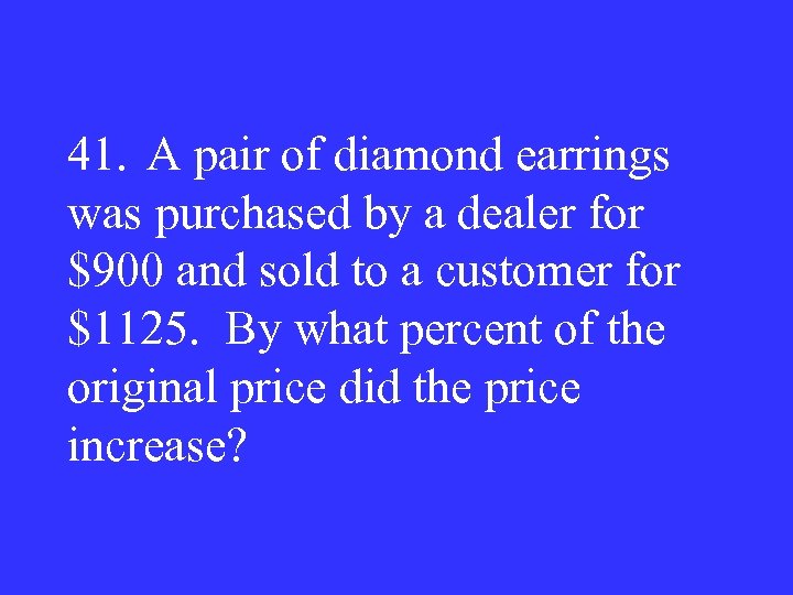 41. A pair of diamond earrings was purchased by a dealer for $900 and