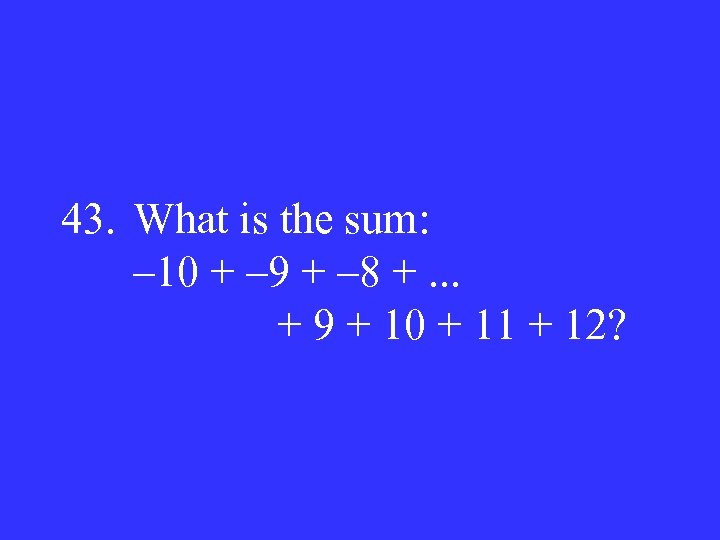 43. What is the sum: – 10 + – 9 + – 8 +.