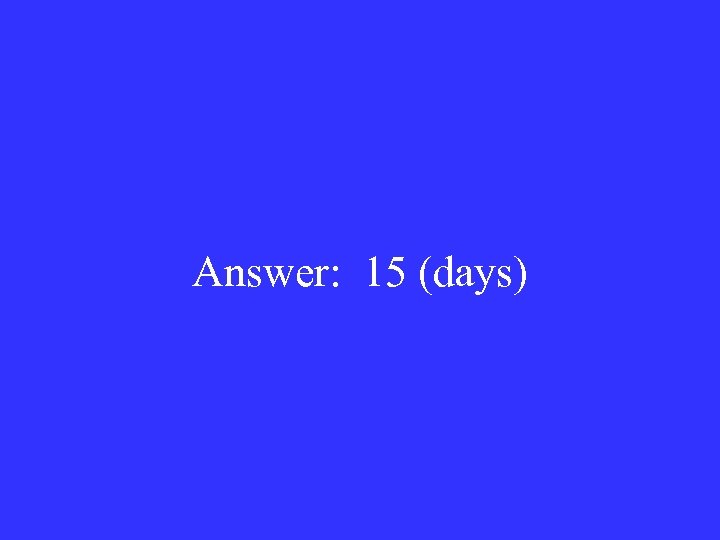Answer: 15 (days) 