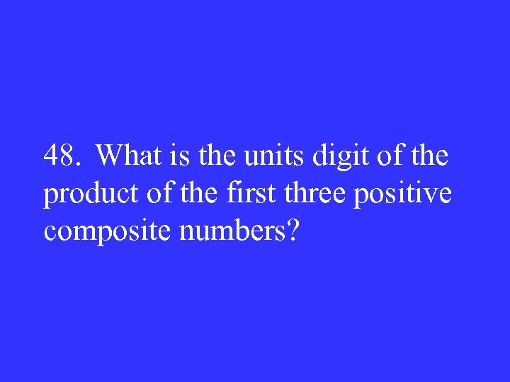 48. What is the units digit of the product of the first three positive