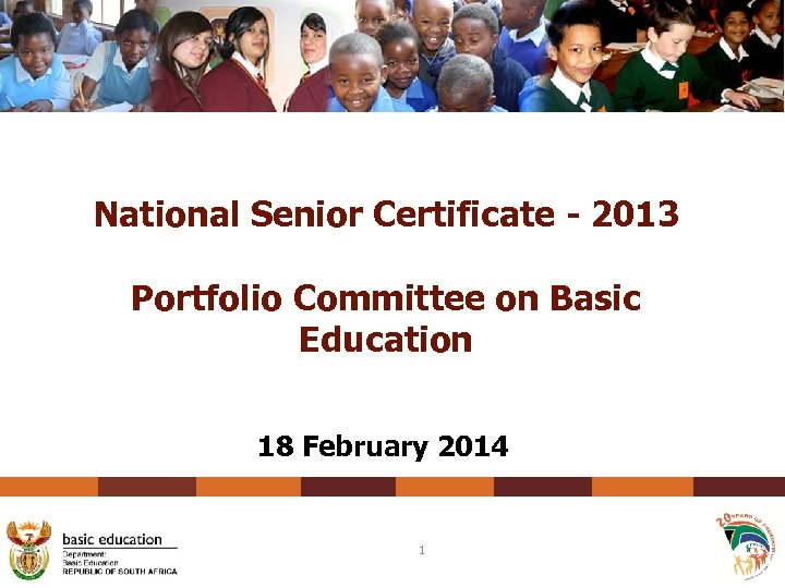 National Senior Certificate - 2013 Portfolio Committee on Basic Education 18 February 2014 1
