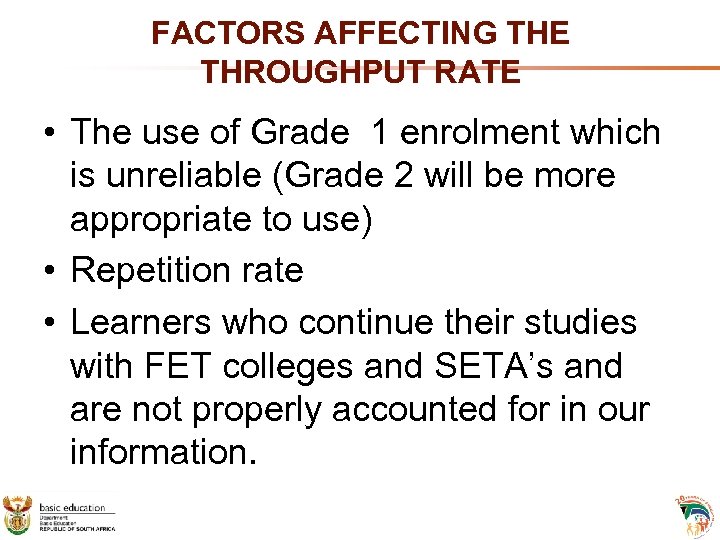 FACTORS AFFECTING THE THROUGHPUT RATE • The use of Grade 1 enrolment which is