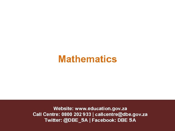 Mathematics Website: www. education. gov. za Call Centre: 0800 202 933 | callcentre@dbe. gov.