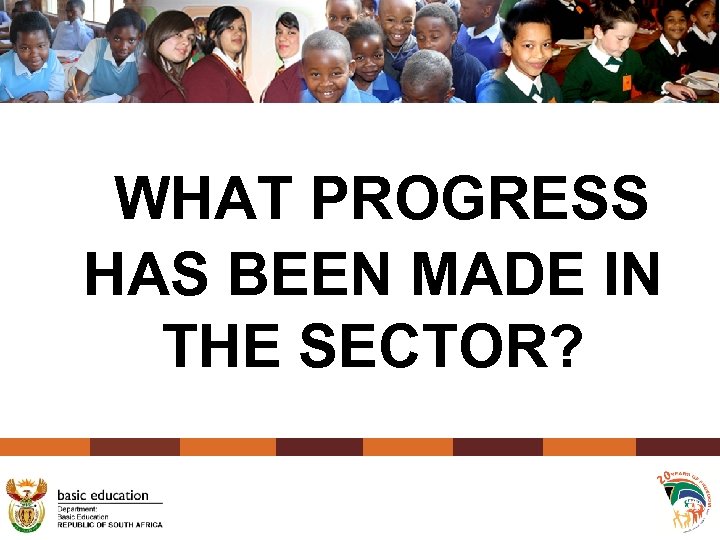  WHAT PROGRESS HAS BEEN MADE IN THE SECTOR? 