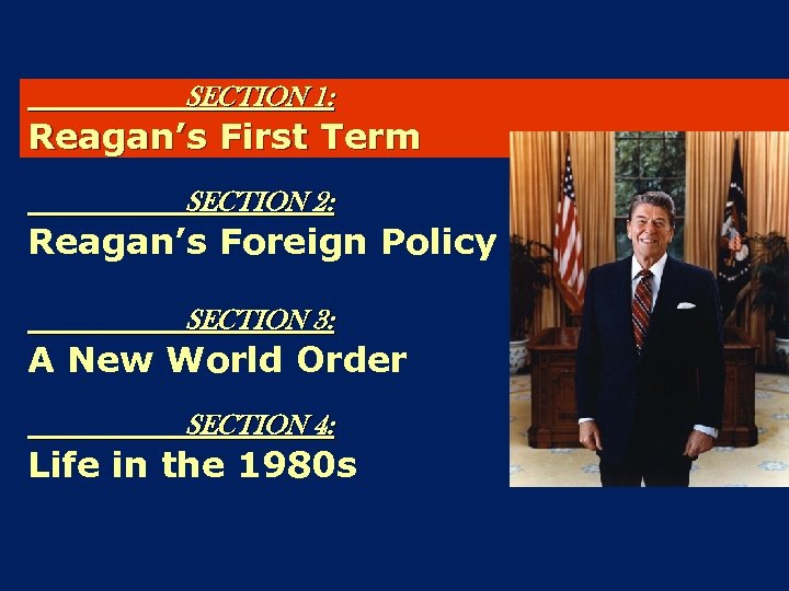 SECTION 1: Reagan’s First Term SECTION 2: Reagan’s Foreign Policy SECTION 3: A New