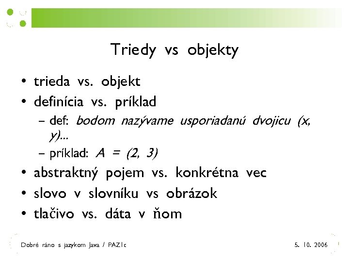 Triedy vs objekty • trieda vs. objekt • definícia vs. príklad – def: bodom