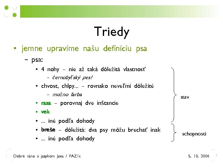 Triedy • jemne upravíme našu definíciu psa – psa: • 4 nohy – nie