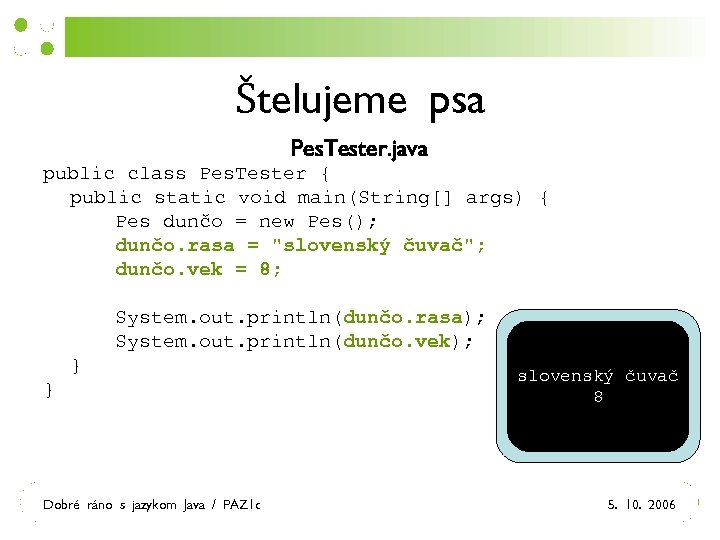 Štelujeme psa Pes. Tester. java public class Pes. Tester { public static void main(String[]