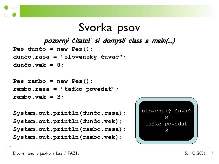 Svorka psov pozorný čitateľ si domyslí class a main(. . . ) Pes dunčo