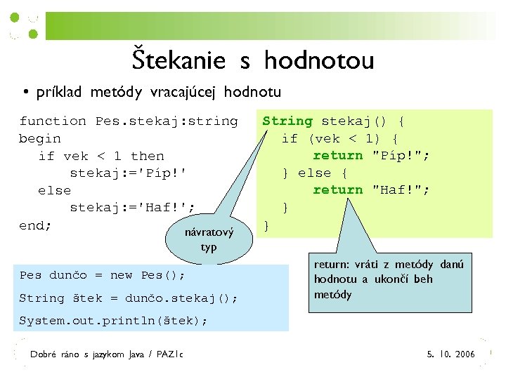 Štekanie s hodnotou • príklad metódy vracajúcej hodnotu function Pes. stekaj: string begin if