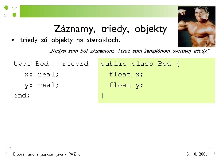 Záznamy, triedy, objekty • triedy sú objekty na steroidoch. , , Kedysi som bol