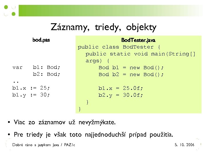 Záznamy, triedy, objekty bod. pas var b 1: Bod; b 2: Bod; . .