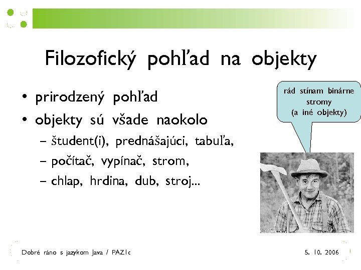 Filozofický pohľad na objekty • prirodzený pohľad • objekty sú všade naokolo rád stínam