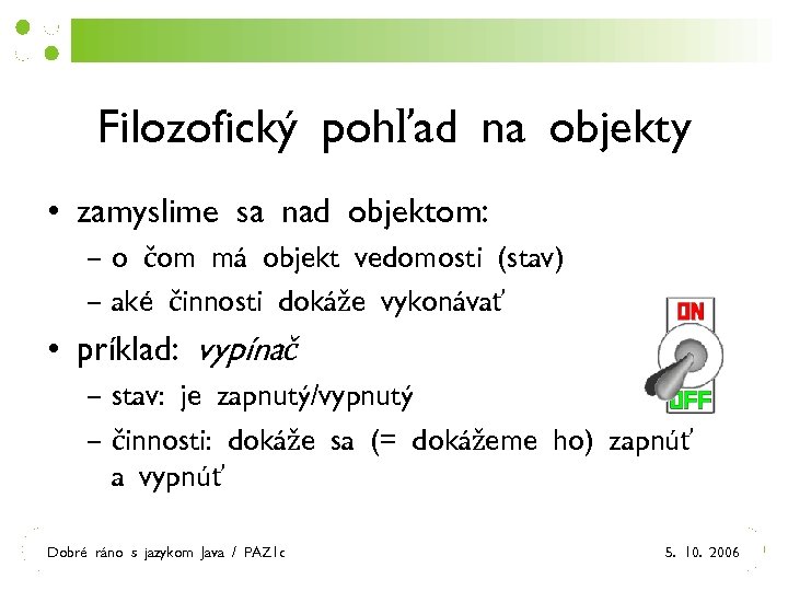 Filozofický pohľad na objekty • zamyslime sa nad objektom: – o čom má objekt
